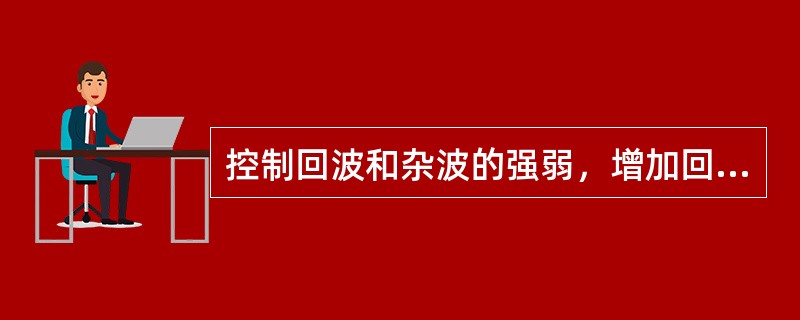 控制回波和杂波的强弱，增加回波强度应调节调谐旋钮.