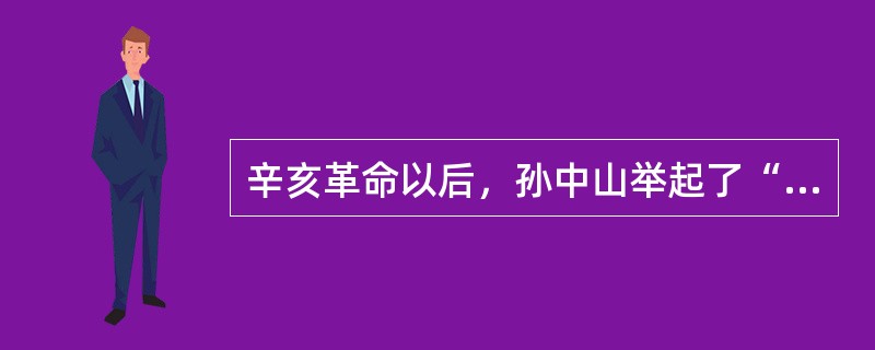 辛亥革命以后，孙中山举起了“科学救国”之旗。