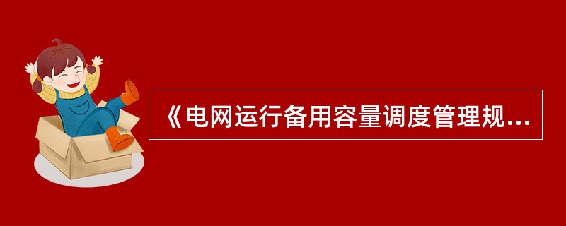 《电网运行备用容量调度管理规定（暂行）》规定，各区域电网公司应于每月第（）个工作