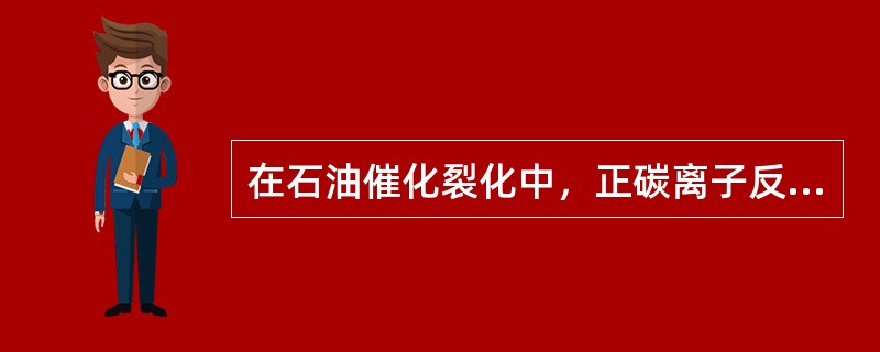 在石油催化裂化中，正碳离子反应机理和最终的效果是什么？