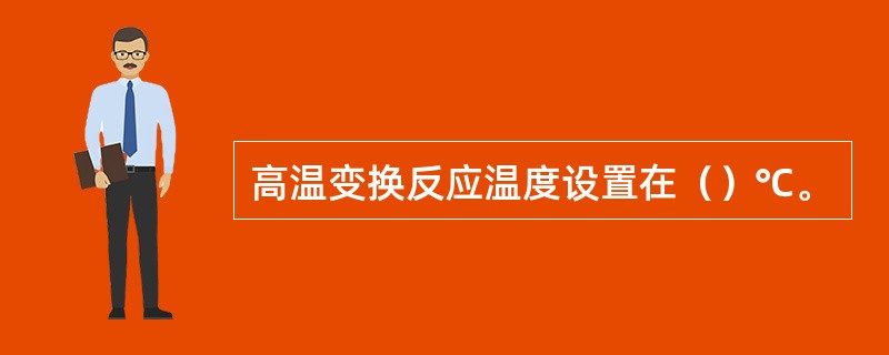 高温变换反应温度设置在（）℃。