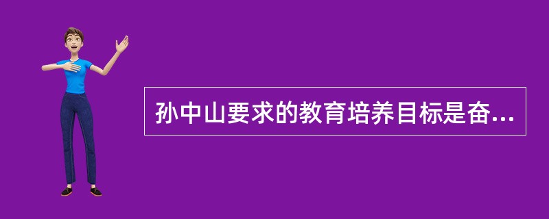 孙中山要求的教育培养目标是奋发为雄，立志救国、树立健全高尚的人格。