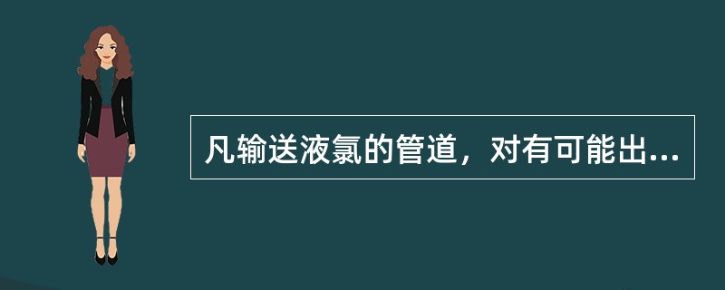 凡输送液氯的管道，对有可能出现胀管现象的管段应如何处理？