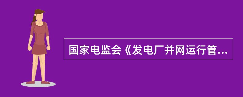 国家电监会《发电厂并网运行管理规定》中规定，并网发电厂运行必须严格服从电力调度机