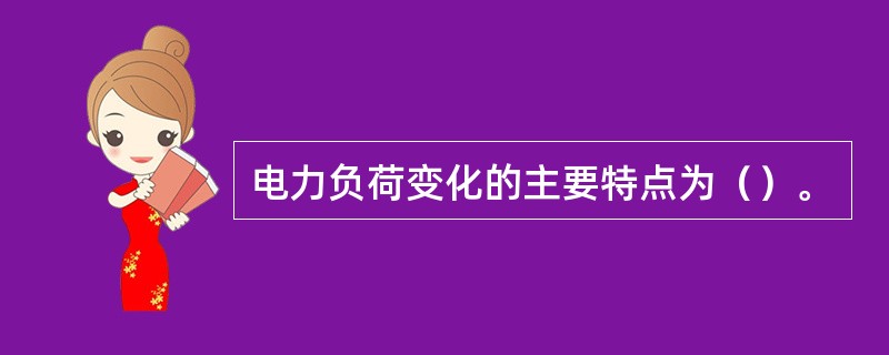 电力负荷变化的主要特点为（）。