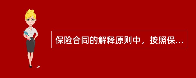 保险合同的解释原则中，按照保险条款通常的文字含义并结合上下文解释的原则，被称为（