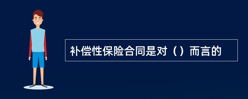 补偿性保险合同是对（）而言的