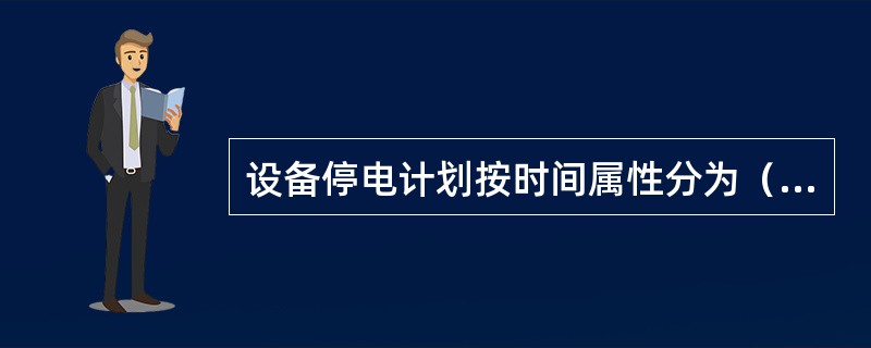 设备停电计划按时间属性分为（）、（）和（）。