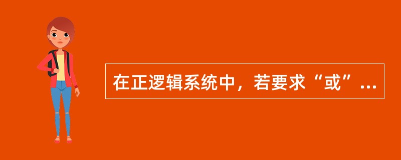 在正逻辑系统中，若要求“或”门电路的输出端为低高电平，则其输入端（）。