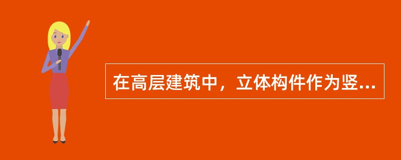 在高层建筑中，立体构件作为竖向筒体使用时，主要承受哪些力？