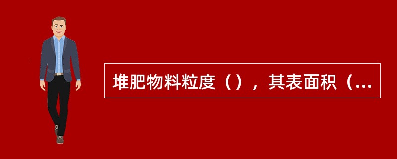 堆肥物料粒度（），其表面积（），微生物新陈代谢（），堆肥物料的发酵速度也就（），