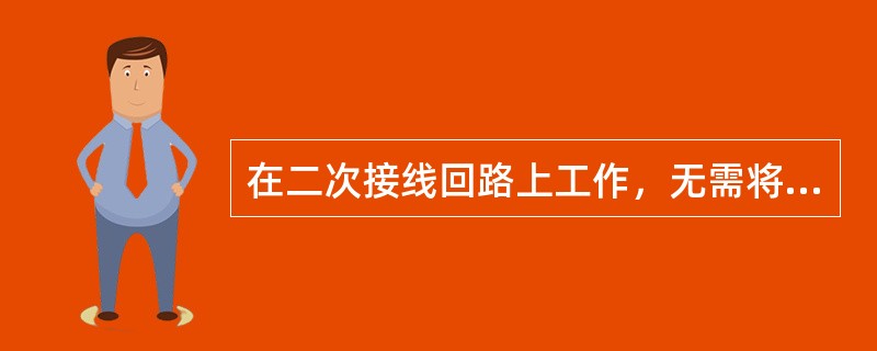 在二次接线回路上工作，无需将高压设备停电时，应用（）。