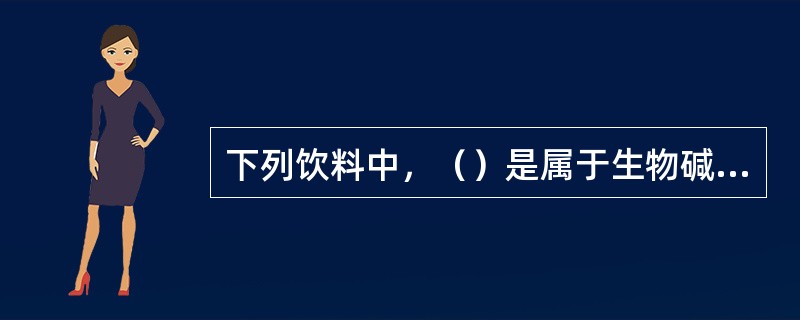 下列饮料中，（）是属于生物碱饮料