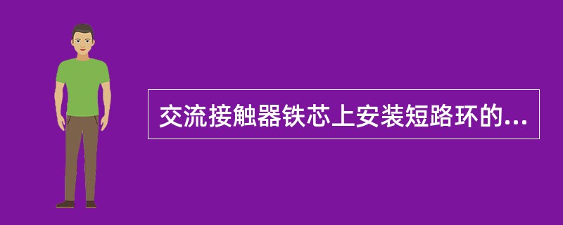 交流接触器铁芯上安装短路环的目的是（）。