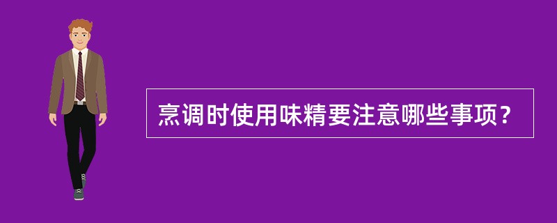 烹调时使用味精要注意哪些事项？