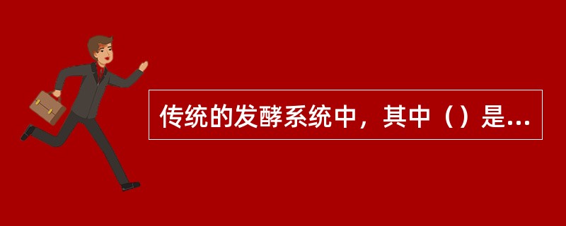 传统的发酵系统中，其中（）是整套发酵装置的核心部分，