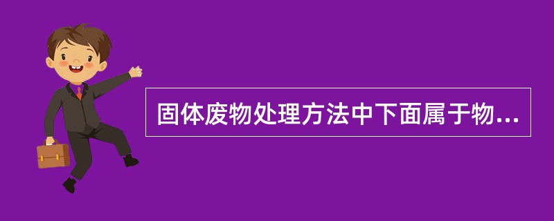 固体废物处理方法中下面属于物理处理方法的有（）。