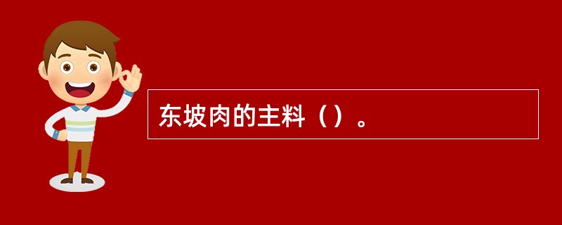 东坡肉的主料（）。