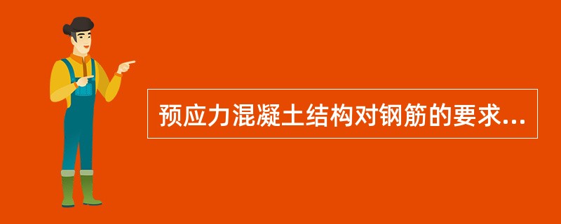 预应力混凝土结构对钢筋的要求有（）。