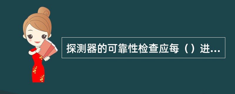 探测器的可靠性检查应每（）进行一次。