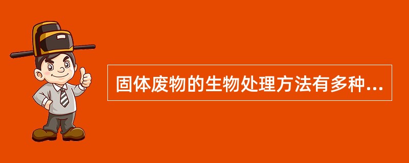 固体废物的生物处理方法有多种，下面属于生物处理方法的有（）。