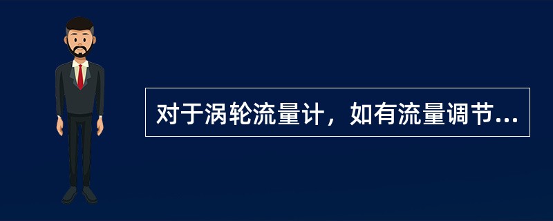 对于涡轮流量计，如有流量调节阀，流量调节阀应装在传感器的（）。