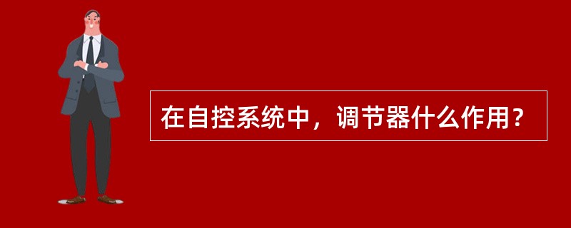 在自控系统中，调节器什么作用？