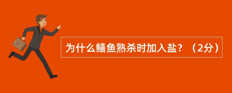 为什么鳝鱼熟杀时加入盐？（2分）