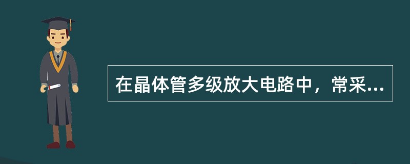 在晶体管多级放大电路中，常采用哪些耦合方式？各用在什么电路中？