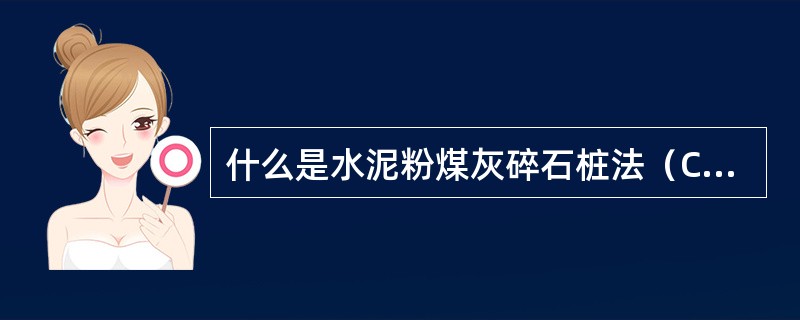 什么是水泥粉煤灰碎石桩法（CFG）？