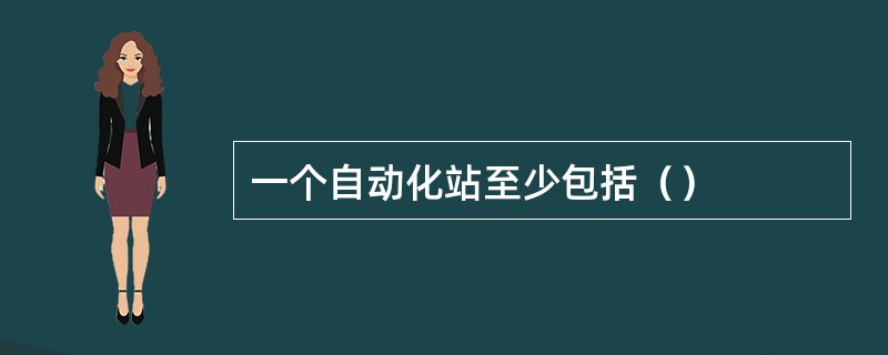 一个自动化站至少包括（）