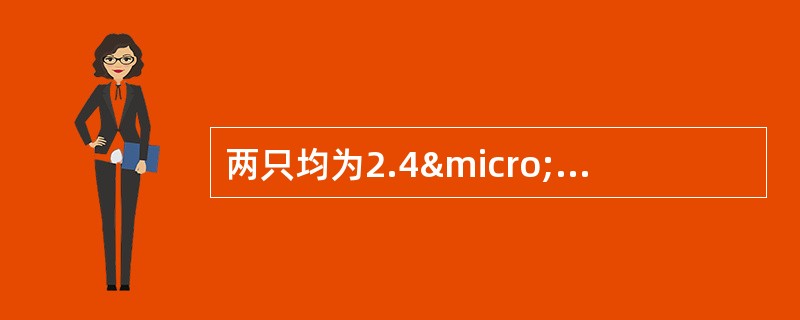 两只均为2.4µF的电容并联后的等效电容为（）µF。