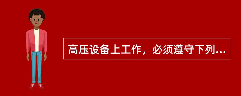 高压设备上工作，必须遵守下列各项：（）.