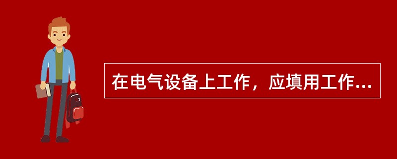 在电气设备上工作，应填用工作票或按命令执行，其方式有下列三种：（）.