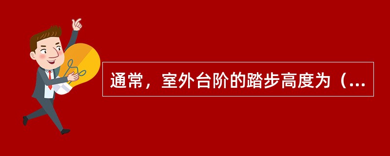 通常，室外台阶的踏步高度为（）mm，踏步宽度为（）mm。