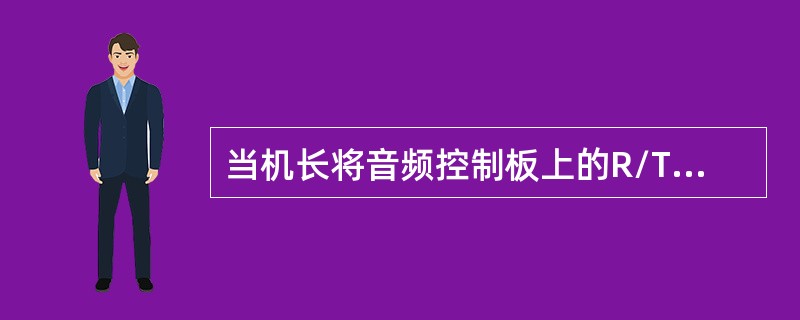 当机长将音频控制板上的R/T-I/C开关扳向 R/T位时，飞行员的话筒音频信号(