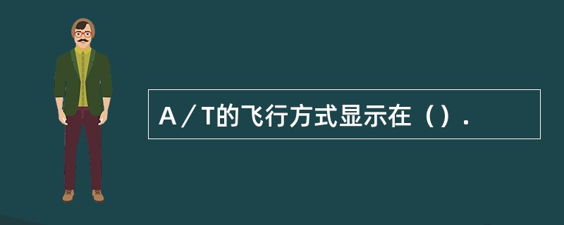 A／T的飞行方式显示在（）.