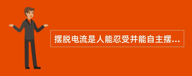 摆脱电流是人能忍受并能自主摆脱的通过人体最大电流。（）