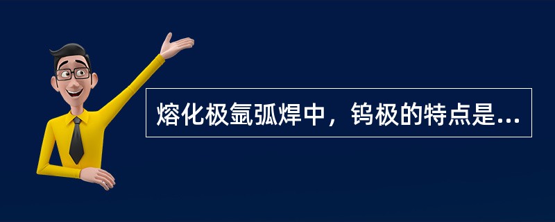 熔化极氩弧焊中，钨极的特点是（）？