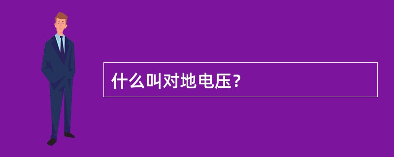 什么叫对地电压？