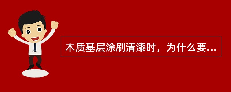 木质基层涂刷清漆时，为什么要在刮腻子前涂刷一遍底漆？