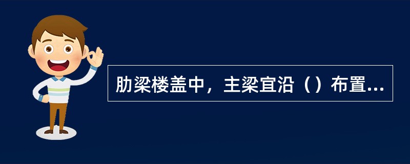 肋梁楼盖中，主梁宜沿（）布置，以便减小纵、横向的刚度差值。