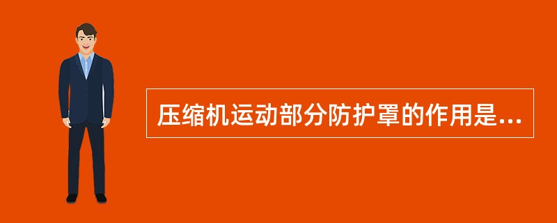 压缩机运动部分防护罩的作用是（）。