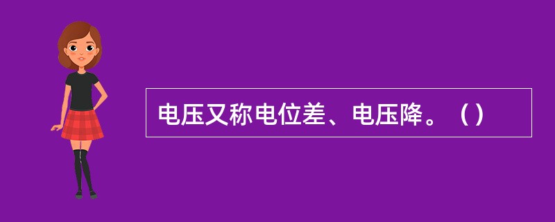 电压又称电位差、电压降。（）