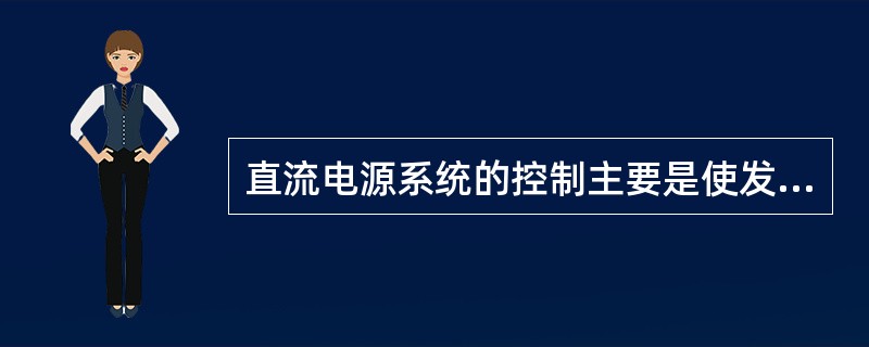 直流电源系统的控制主要是使发电机（）