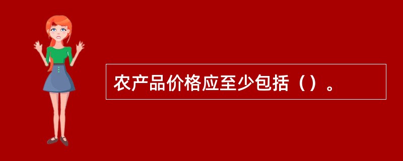 农产品价格应至少包括（）。