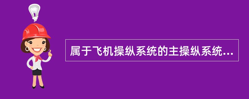 属于飞机操纵系统的主操纵系统的是：（）