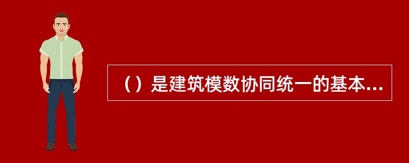 （）是建筑模数协同统一的基本尺度的单位。