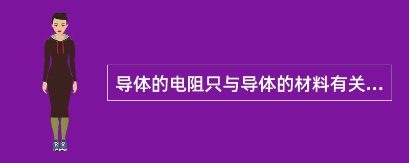 导体的电阻只与导体的材料有关。（）