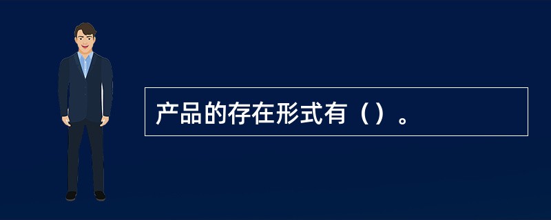 产品的存在形式有（）。